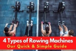 Different Types Of Rowing Machines: Our Quick & Simple Guide